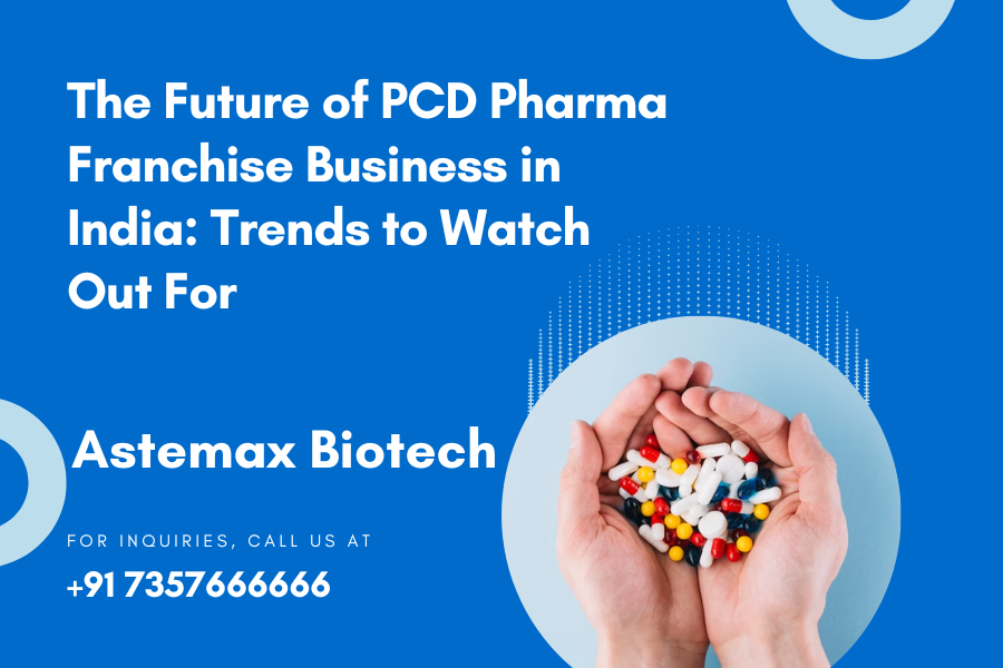 The Future of PCD Pharma Franchise Business in India: Trends to Watch Out For